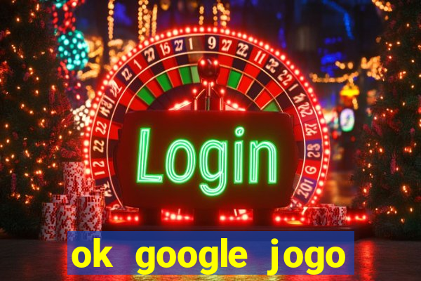ok google jogo para ganhar dinheiro